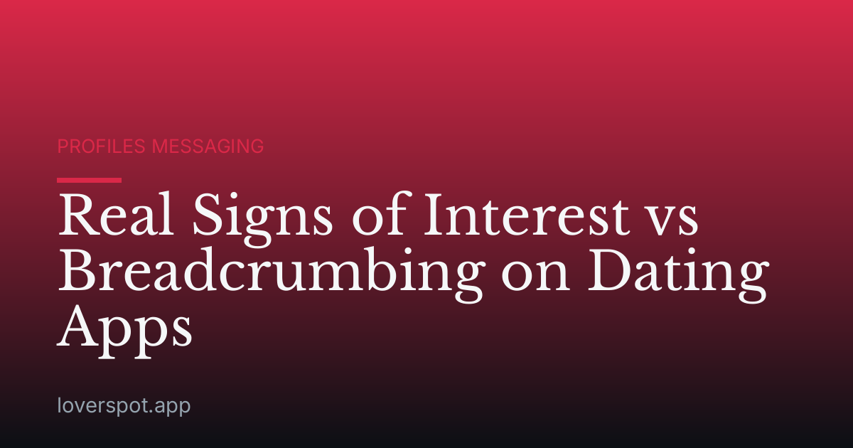 Real Signs of Interest vs Breadcrumbing on Dating Apps