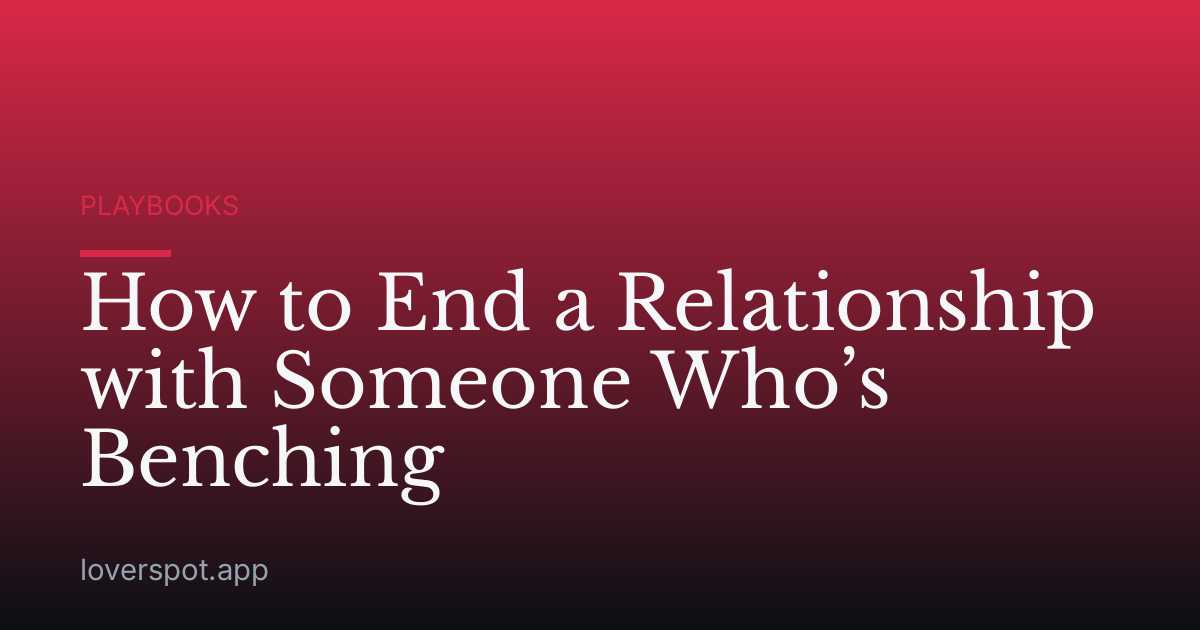 How to End a Relationship with Someone Who’s Benching