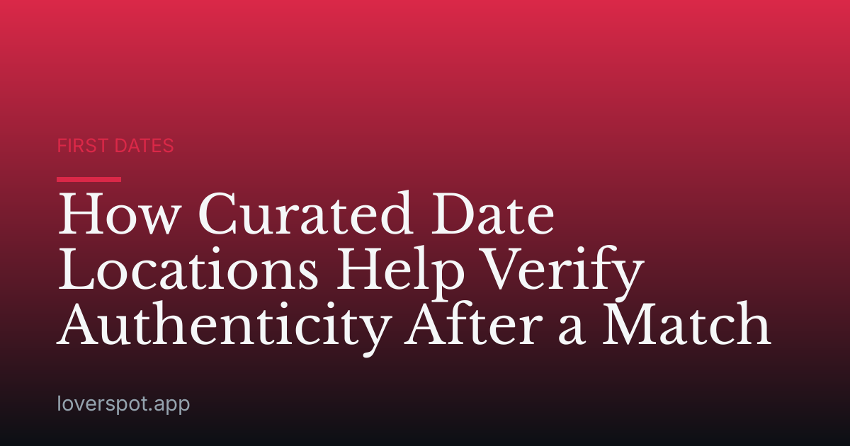 How Curated Date Locations Help Verify Authenticity After a Match