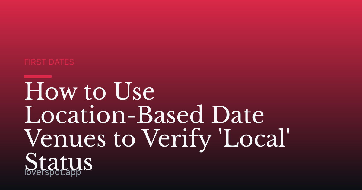 How to Use Location-Based Date Venues to Verify 'Local' Status