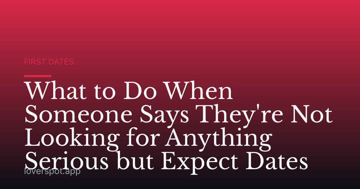 What to Do When Someone Says They're Not Looking for Anything Serious but Expect Dates