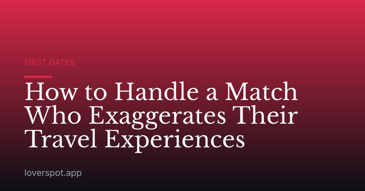 How to Handle a Match Who Exaggerates Their Travel Experiences