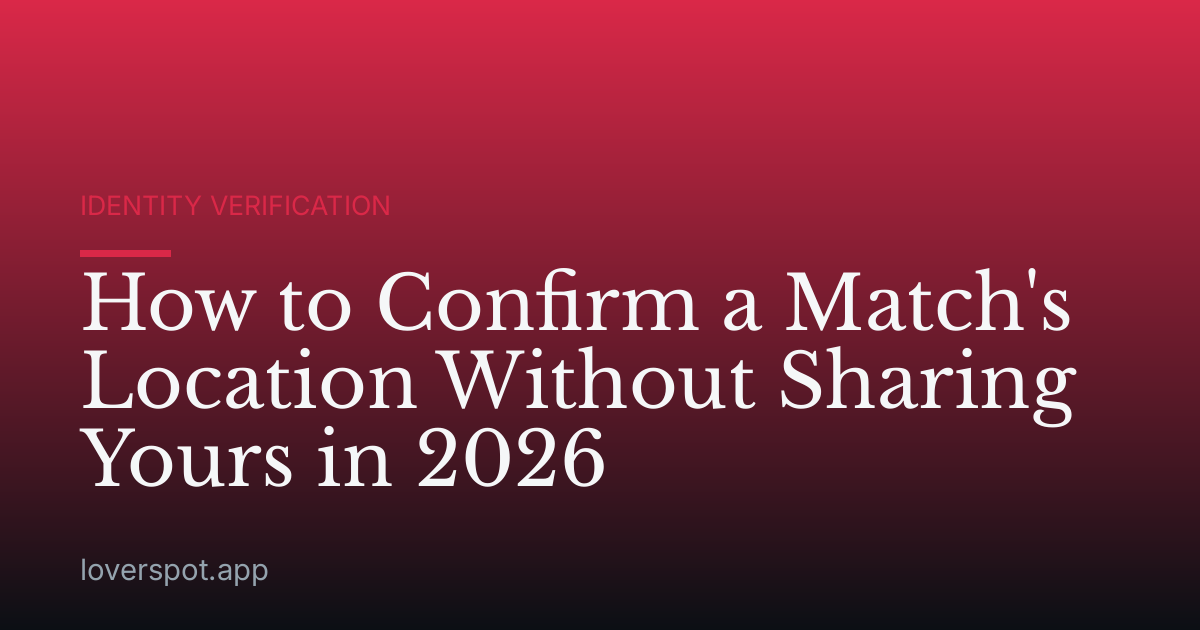 How to Confirm a Match's Location Without Sharing Yours in 2026
