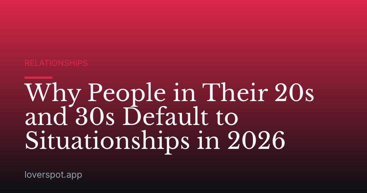 Why People in Their 20s and 30s Default to Situationships in 2026