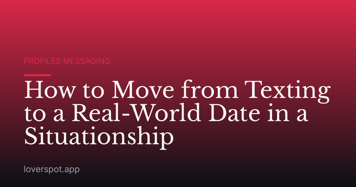 How to Move from Texting to a Real-World Date in a Situationship
