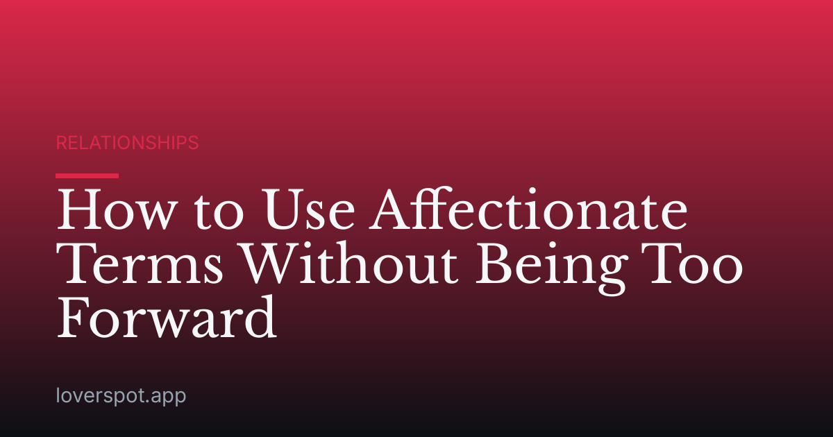 How to Use Affectionate Terms Without Being Too Forward
