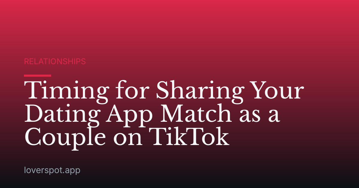 Timing for Sharing Your Dating App Match as a Couple on TikTok