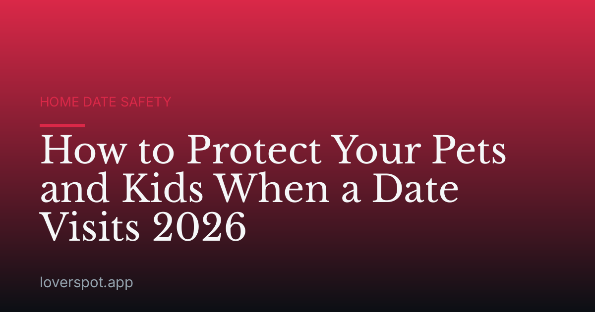 How to Protect Your Pets and Kids When a Date Visits 2026
