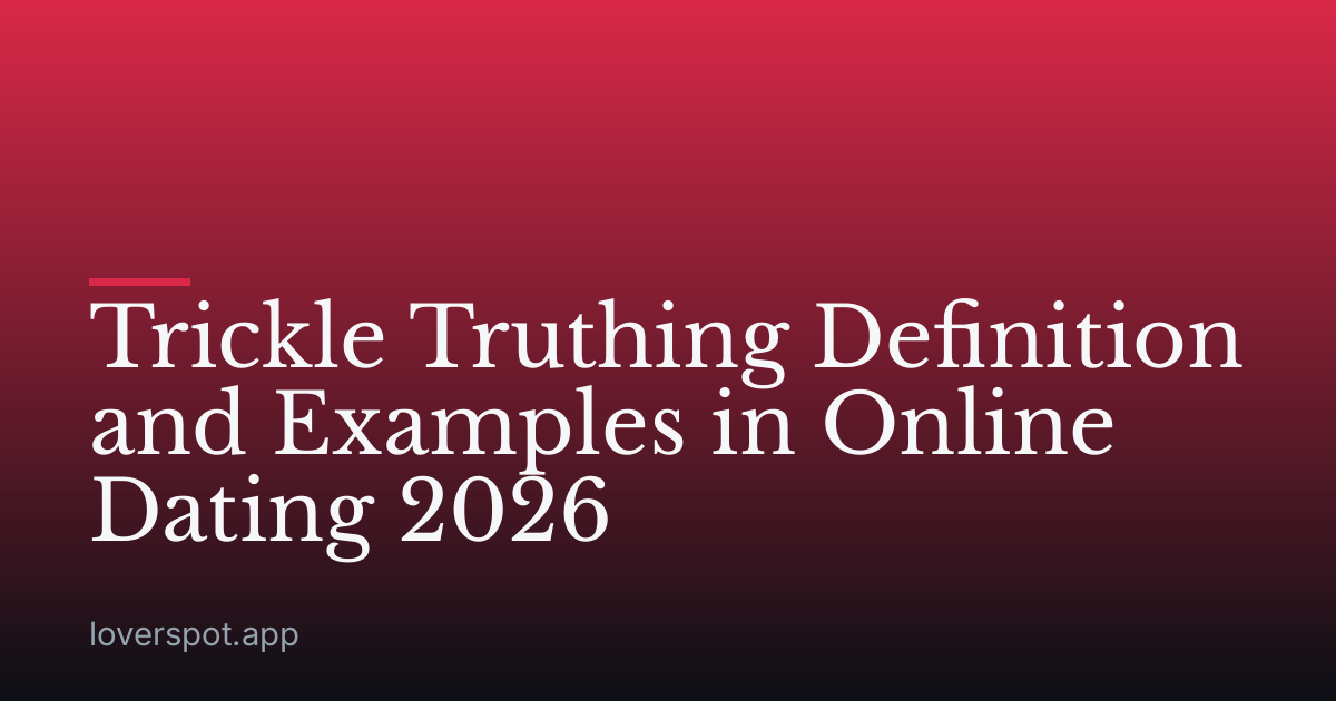 Trickle Truthing Definition and Examples in Online Dating 2026