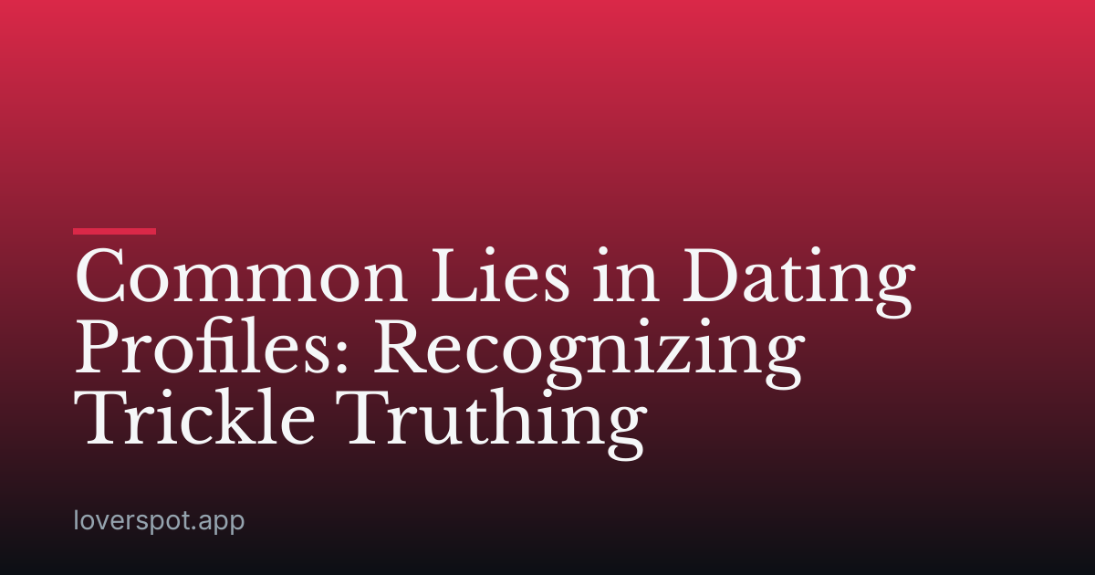 Common Lies in Dating Profiles: Recognizing Trickle Truthing