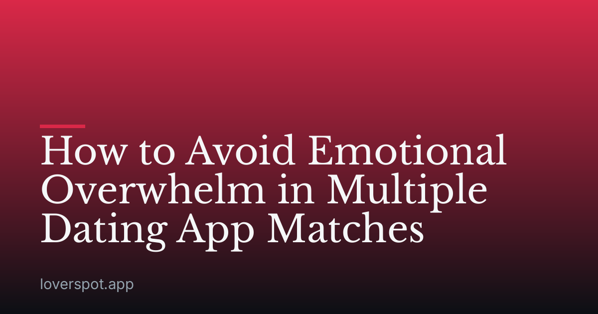 How to Avoid Emotional Overwhelm in Multiple Dating App Matches