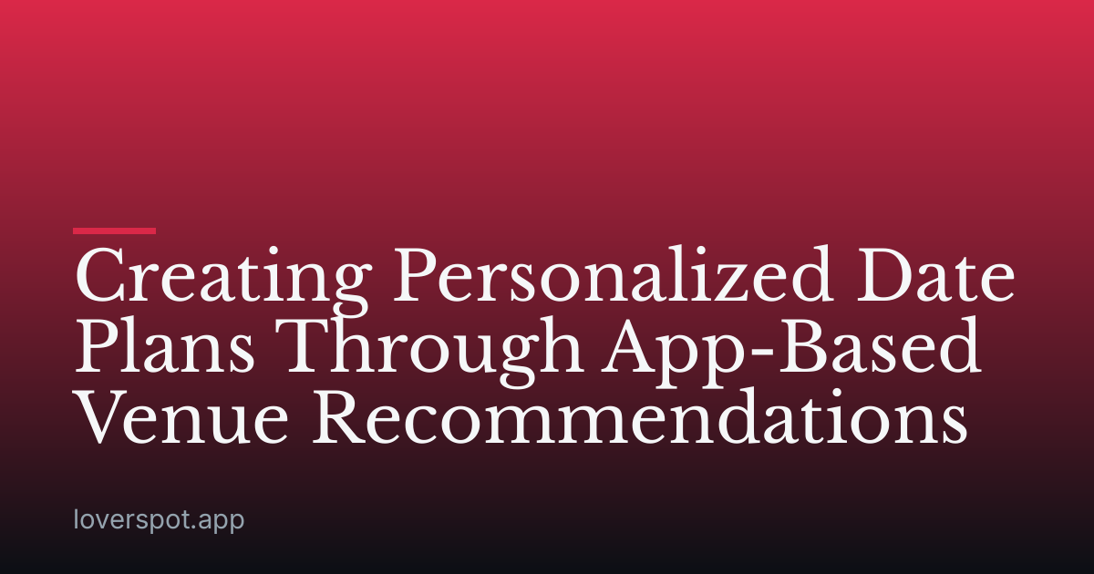 Creating Personalized Date Plans Through App-Based Venue Recommendations