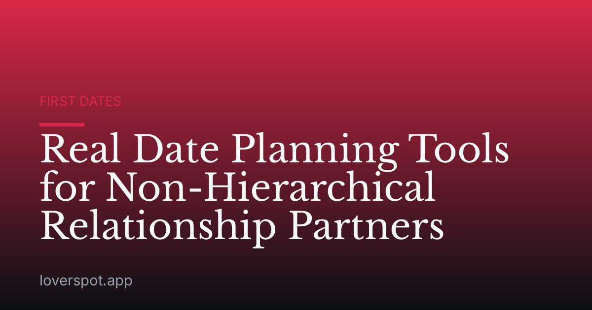 Real Date Planning Tools for Non-Hierarchical Relationship Partners