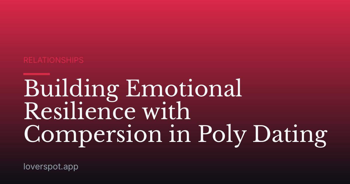 Building Emotional Resilience with Compersion in Poly Dating