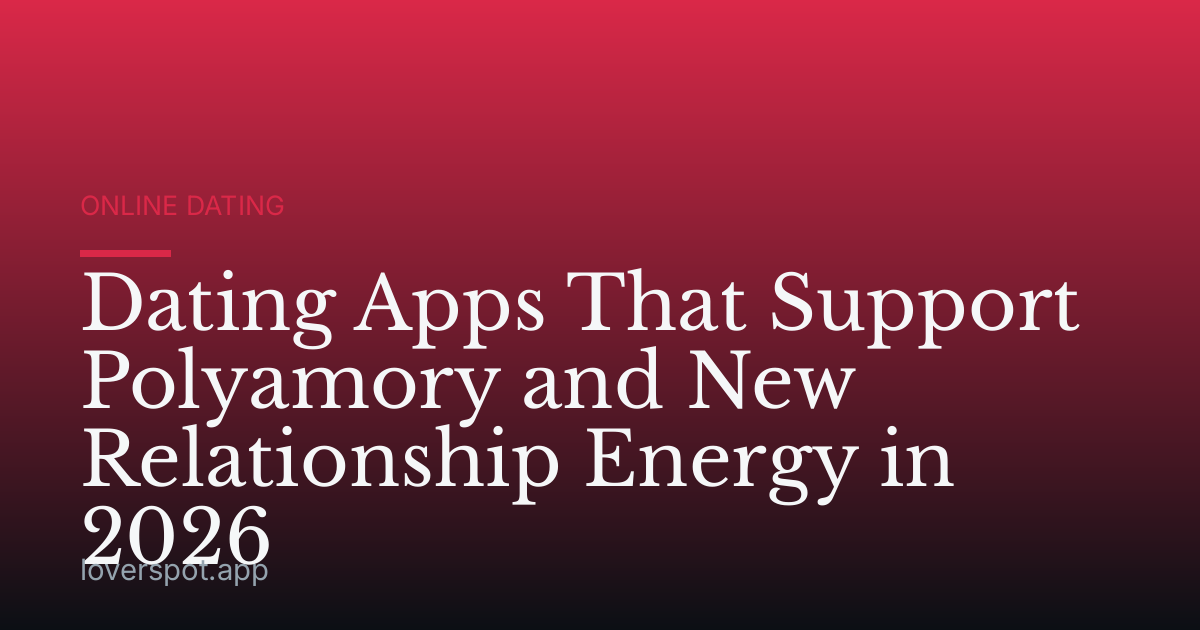 Dating Apps That Support Polyamory and New Relationship Energy in 2026