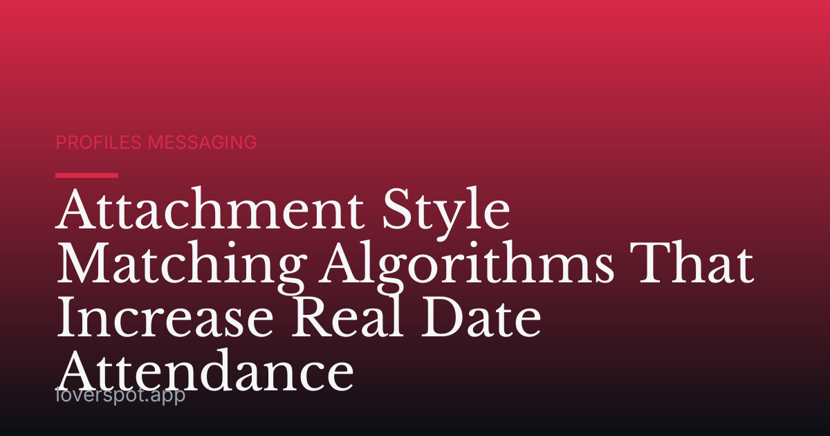 Attachment Style Matching Algorithms That Increase Real Date Attendance