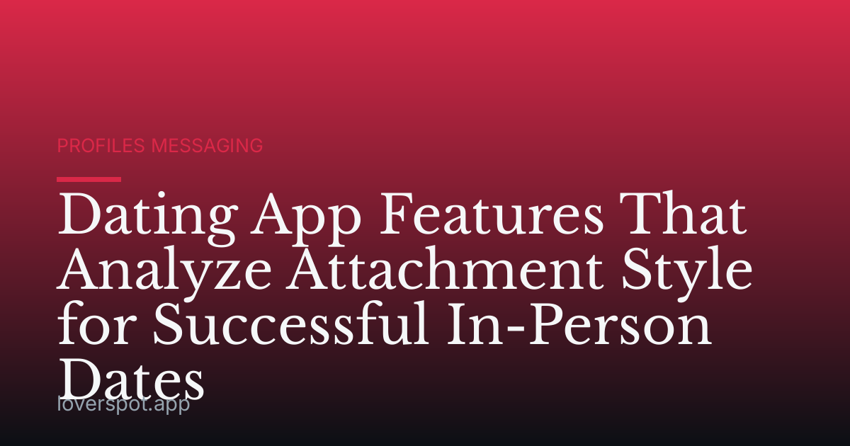 Dating App Features That Analyze Attachment Style for Successful In-Person Dates