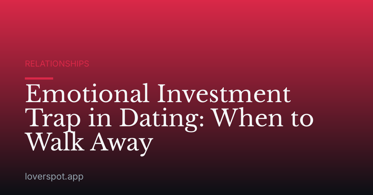 Emotional Investment Trap in Dating: When to Walk Away