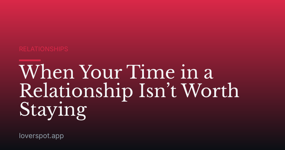 When Your Time in a Relationship Isn’t Worth Staying