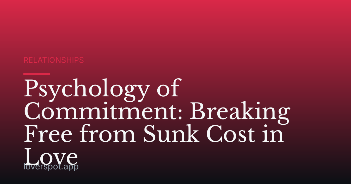 Psychology of Commitment: Breaking Free from Sunk Cost in Love