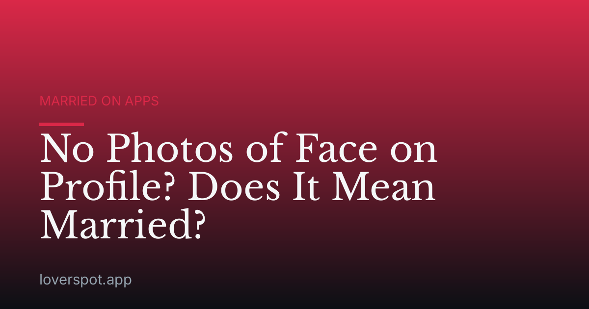 No Photos of Face on Profile? Does It Mean Married?