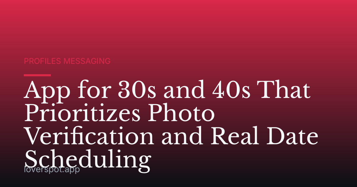 App for 30s and 40s That Prioritizes Photo Verification and Real Date Scheduling