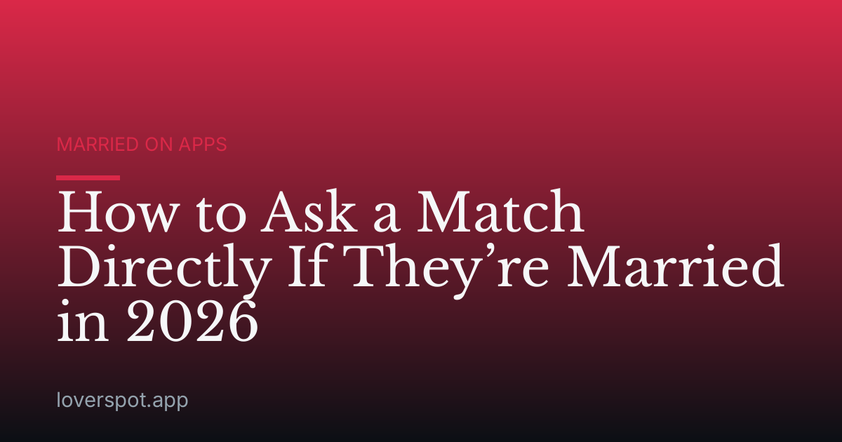 How to Ask a Match Directly If They’re Married in 2026