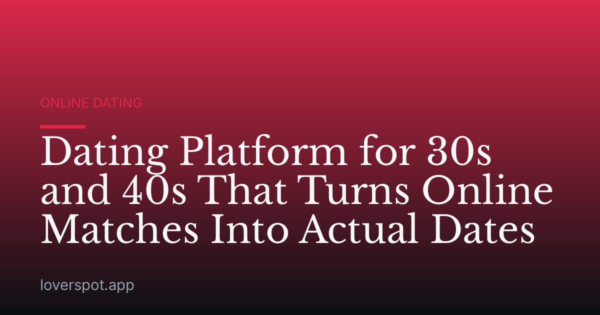 Dating Platform for 30s and 40s That Turns Online Matches Into Actual Dates