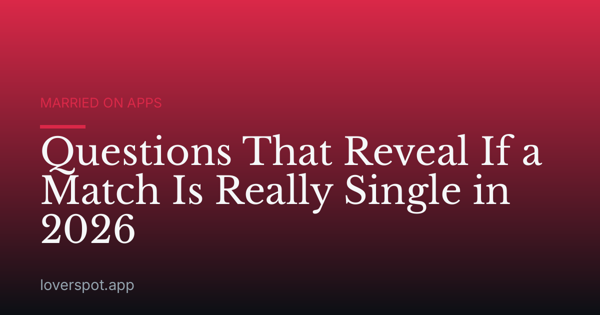 Questions That Reveal If a Match Is Really Single in 2026