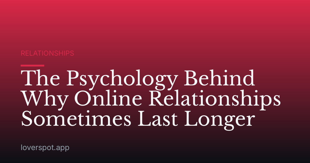The Psychology Behind Why Online Relationships Sometimes Last Longer