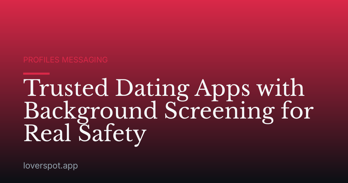 Trusted Dating Apps with Background Screening for Real Safety