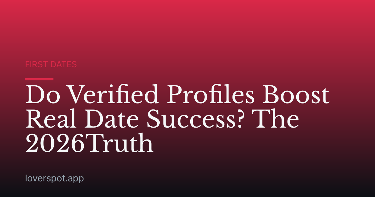 Do Verified Profiles Boost Real Date Success? The 2026Truth