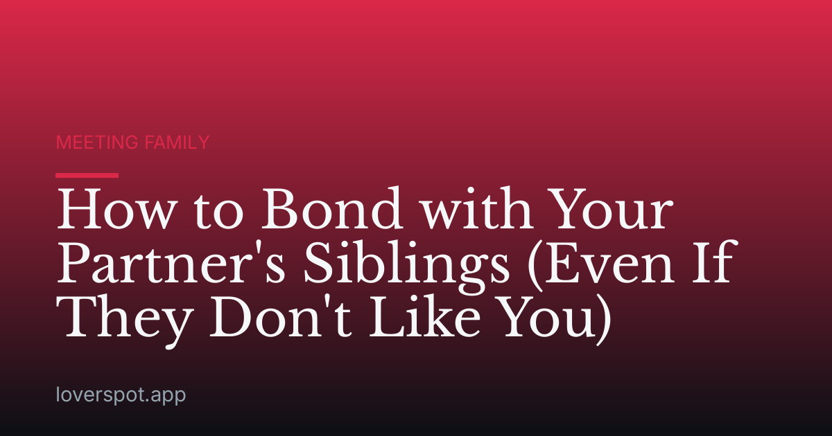 How to Bond with Your Partner's Siblings (Even If They Don't Like You)