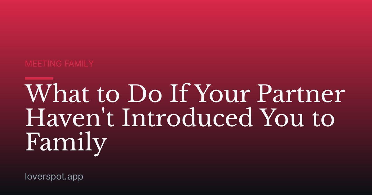 What to Do If Your Partner Haven't Introduced You to Family