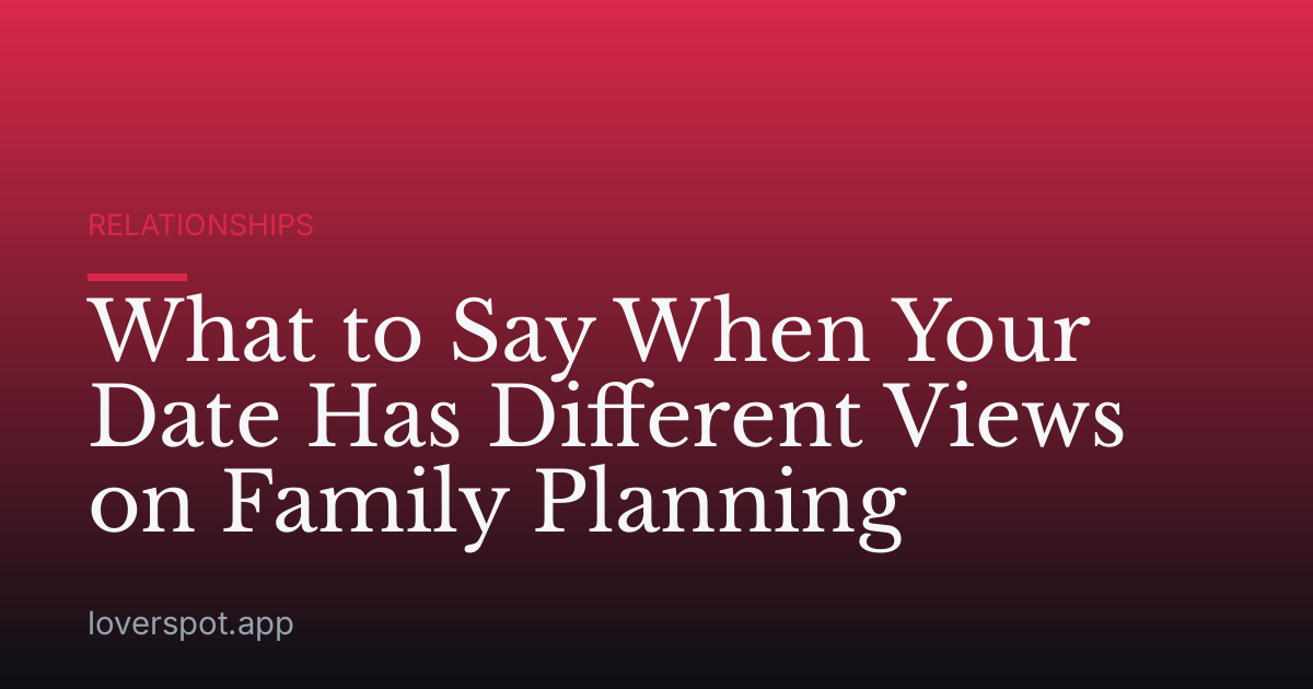 What to Say When Your Date Has Different Views on Family Planning