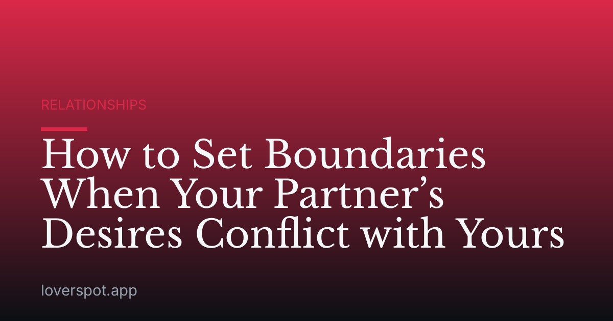 How to Set Boundaries When Your Partner’s Desires Conflict with Yours