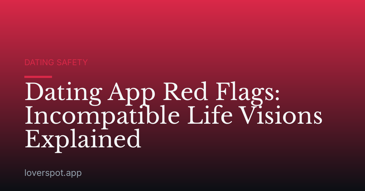 Dating App Red Flags: Incompatible Life Visions Explained