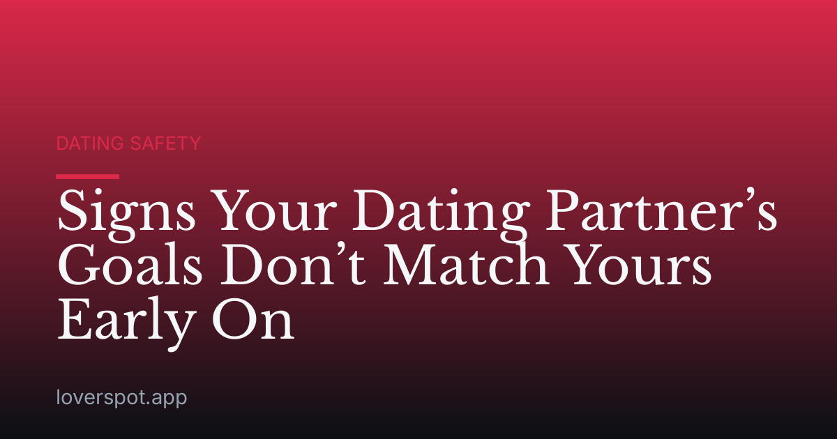 Signs Your Dating Partner’s Goals Don’t Match Yours Early On