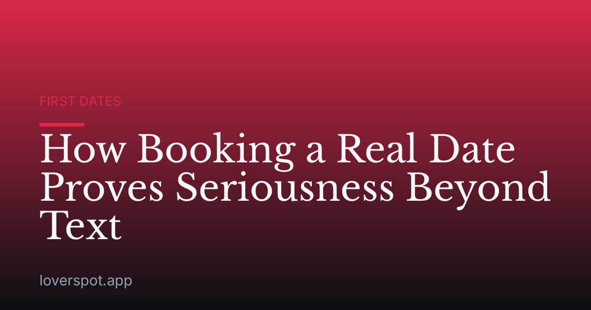 How Booking a Real Date Proves Seriousness Beyond Text
