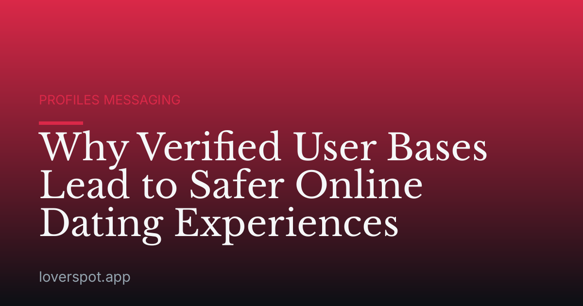 Why Verified User Bases Lead to Safer Online Dating Experiences