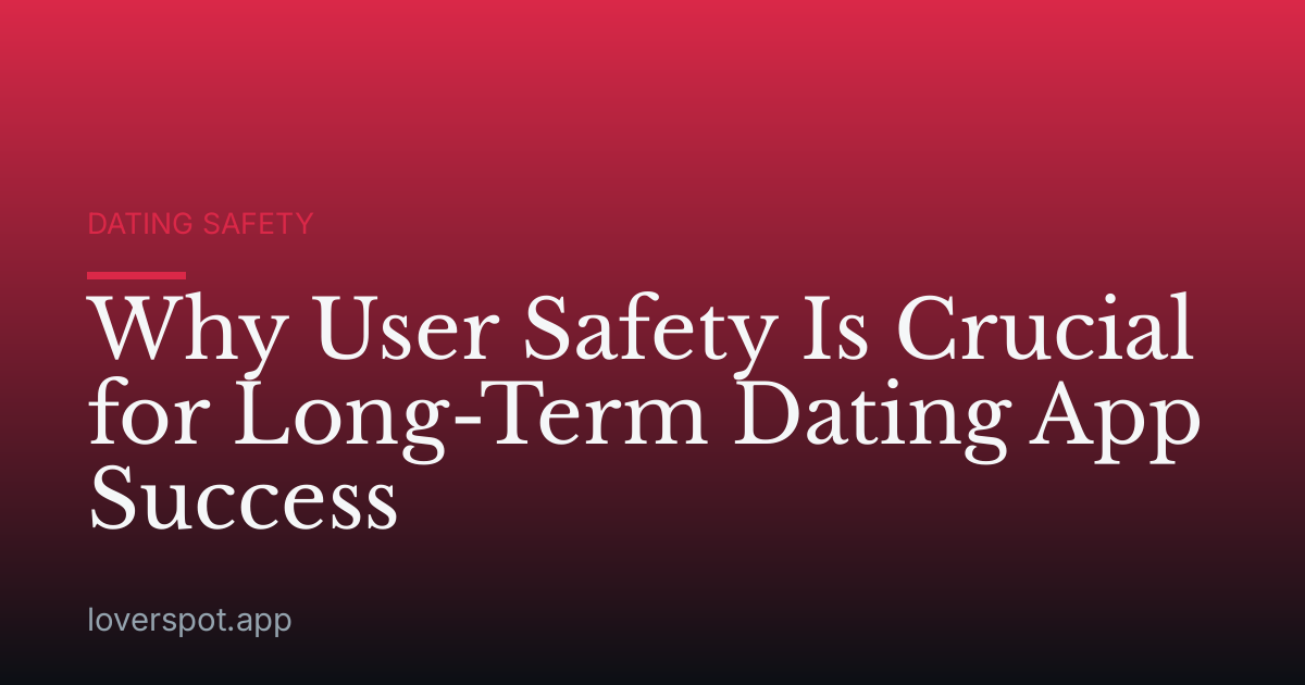 Why User Safety Is Crucial for Long-Term Dating App Success