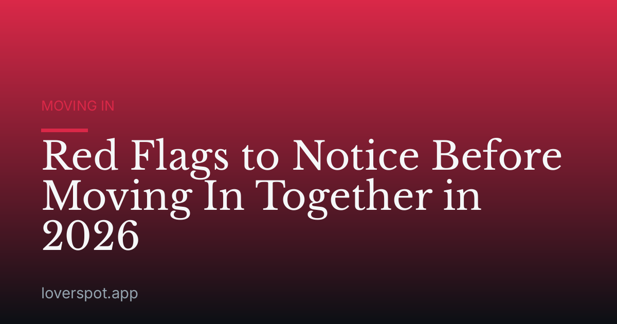 Red Flags to Notice Before Moving In Together in 2026