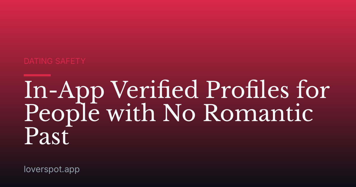 In-App Verified Profiles for People with No Romantic Past