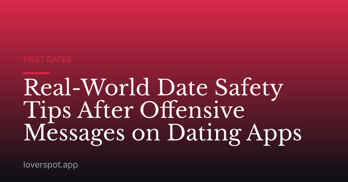 Real-World Date Safety Tips After Offensive Messages on Dating Apps