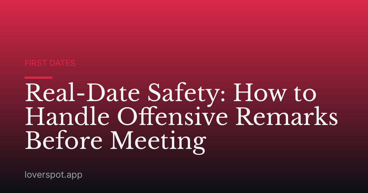 Real-Date Safety: How to Handle Offensive Remarks Before Meeting