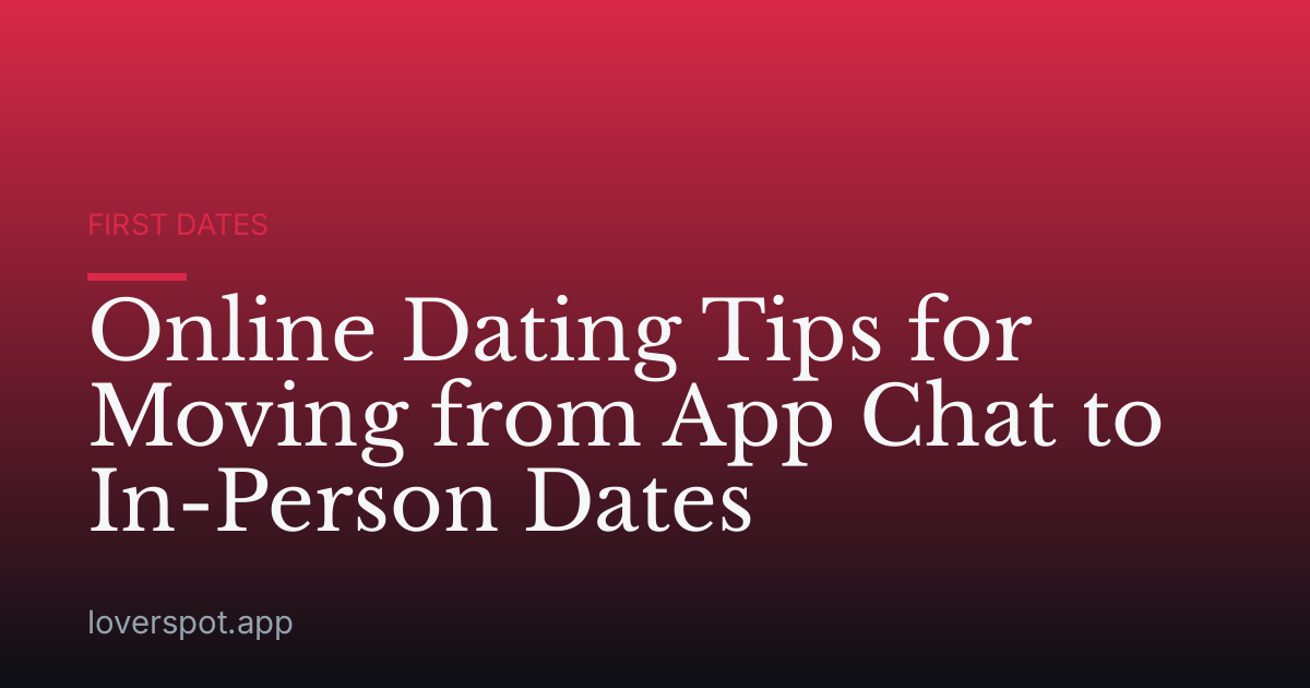 Online Dating Tips for Moving from App Chat to In-Person Dates