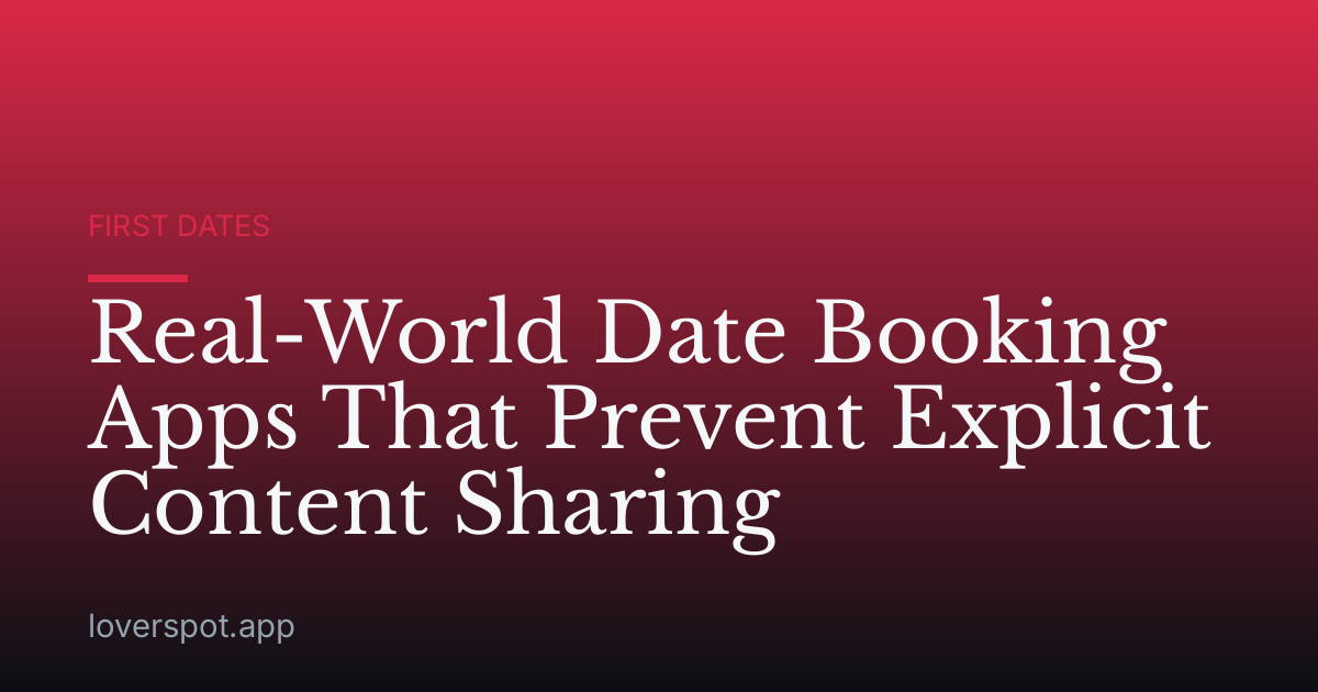 Real-World Date Booking Apps That Prevent Explicit Content Sharing