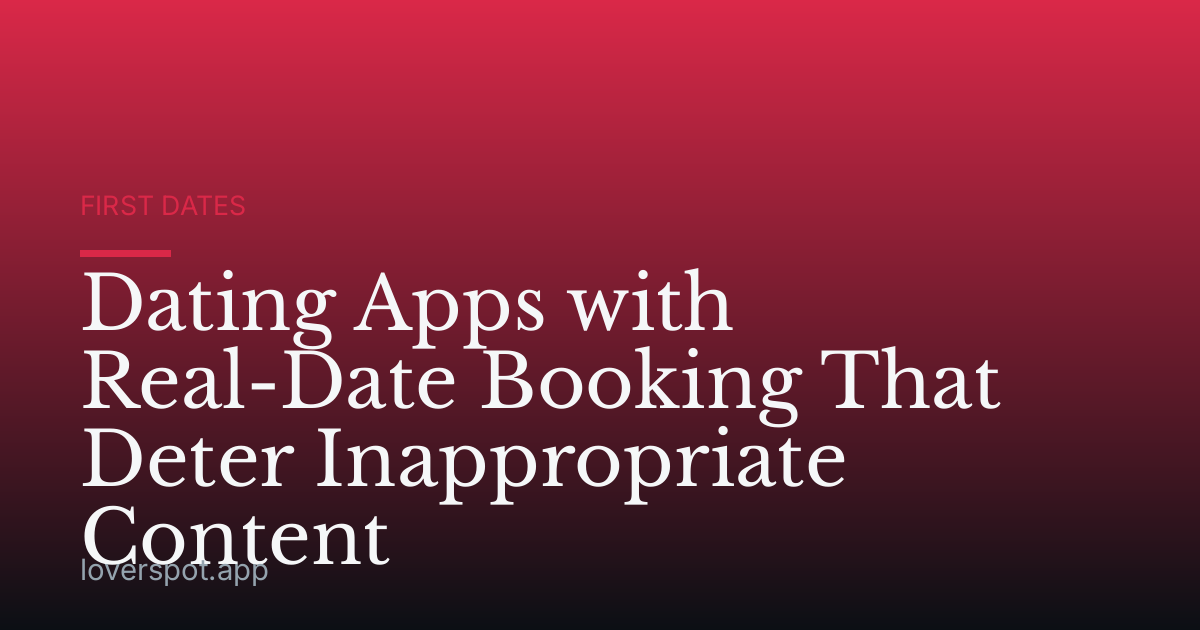 Dating Apps with Real-Date Booking That Deter Inappropriate Content