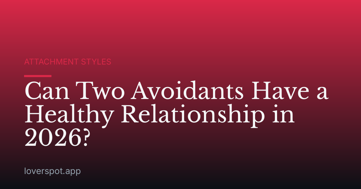 Can Two Avoidants Have a Healthy Relationship in 2026?