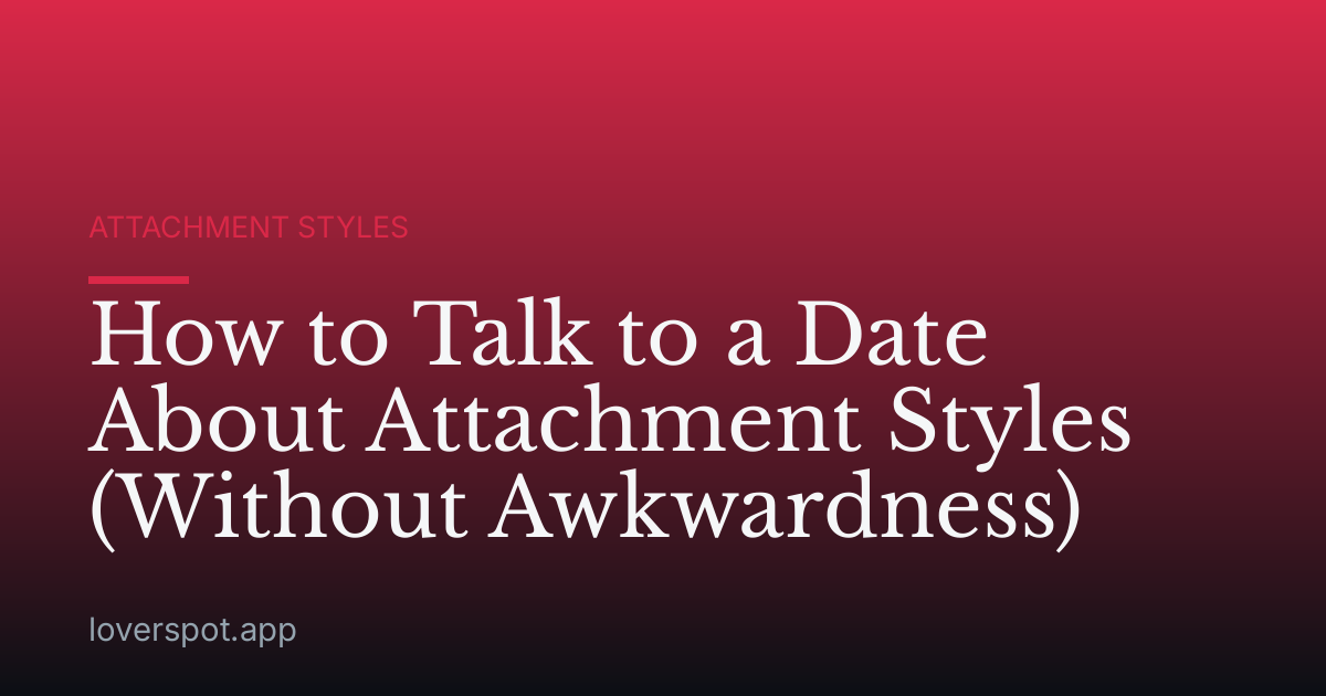 How to Talk to a Date About Attachment Styles (Without Awkwardness)